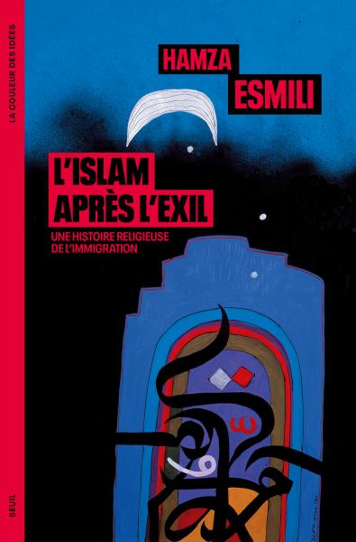 Couverture du livre de Hamza Esmili, L'Islam après l'exil. Une histoire religieuse de l'immigration, Seuil, 2026